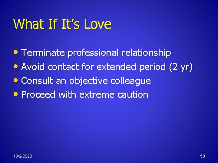 What If It’s Love • Terminate professional relationship • Avoid contact for extended period