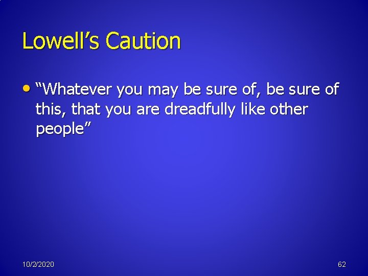 Lowell’s Caution • “Whatever you may be sure of, be sure of this, that