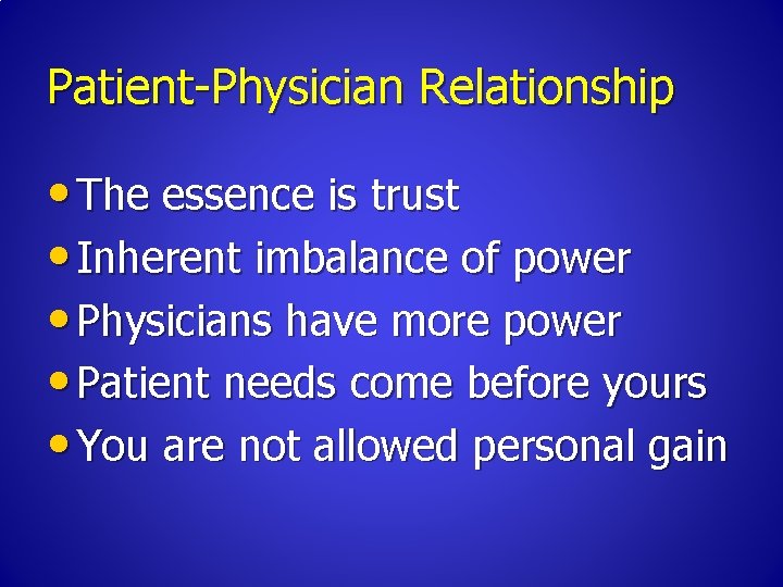 Patient-Physician Relationship • The essence is trust • Inherent imbalance of power • Physicians
