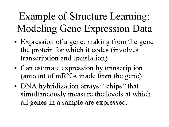 Example of Structure Learning: Modeling Gene Expression Data • Expression of a gene: making