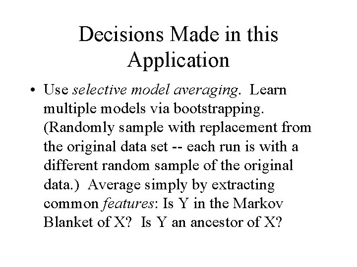 Decisions Made in this Application • Use selective model averaging. Learn multiple models via