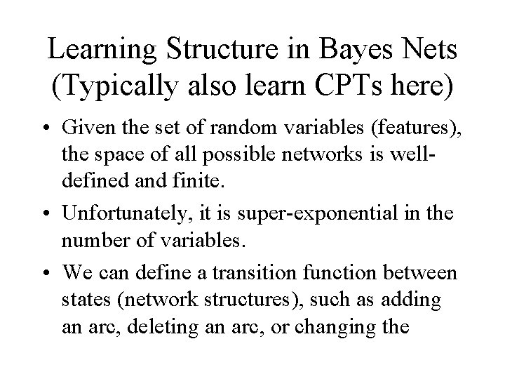 Learning Structure in Bayes Nets (Typically also learn CPTs here) • Given the set