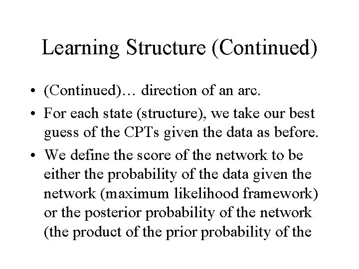 Learning Structure (Continued) • (Continued)… direction of an arc. • For each state (structure),