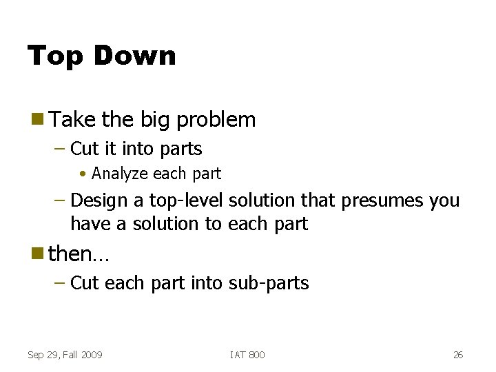 Top Down g Take the big problem – Cut it into parts • Analyze