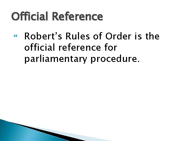 Official Reference Robert’s Rules of Order is the official reference for parliamentary procedure. 