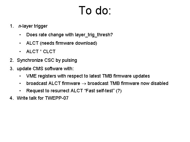 To do: 1. n-layer trigger • Does rate change with layer_trig_thresh? • ALCT (needs