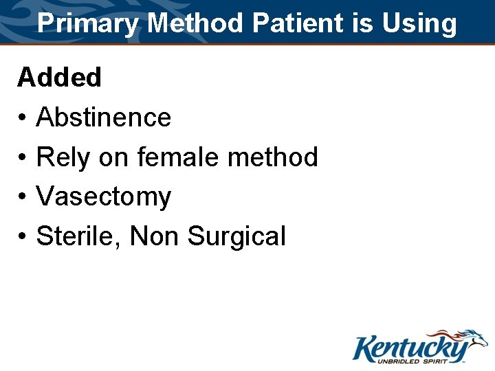 Primary Method Patient is Using Added • Abstinence • Rely on female method •