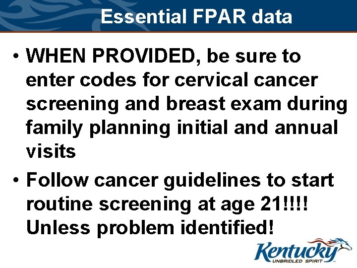 Essential FPAR data • WHEN PROVIDED, be sure to enter codes for cervical cancer