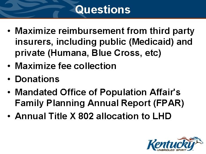 Questions • Maximize reimbursement from third party insurers, including public (Medicaid) and private (Humana,