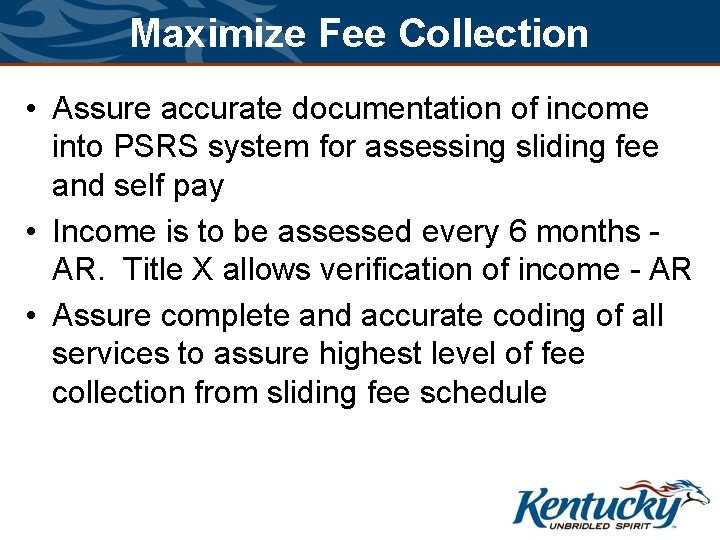 Maximize Fee Collection • Assure accurate documentation of income into PSRS system for assessing