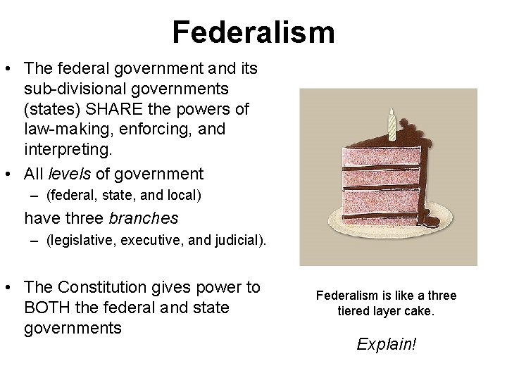 Federalism • The federal government and its sub-divisional governments (states) SHARE the powers of