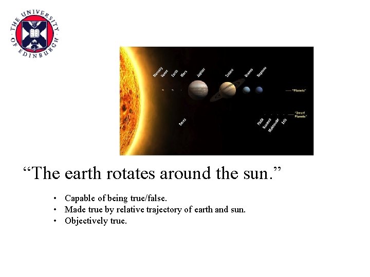 “The earth rotates around the sun. ” • Capable of being true/false. • Made