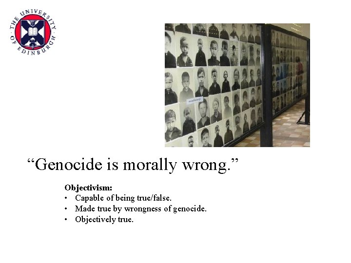 “Genocide is morally wrong. ” Objectivism: • Capable of being true/false. • Made true