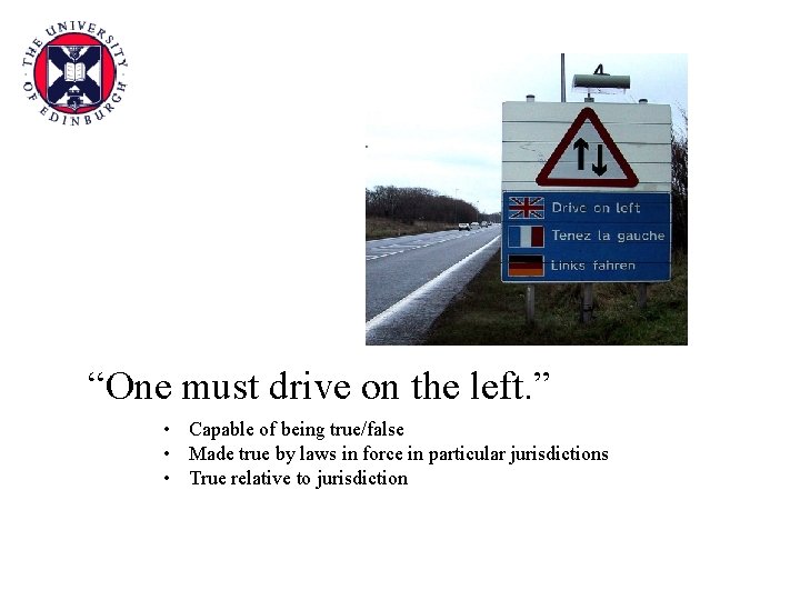 “One must drive on the left. ” • Capable of being true/false • Made