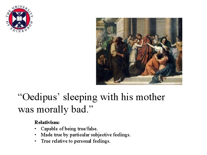 “Oedipus’ sleeping with his mother was morally bad. ” Relativism: • Capable of being