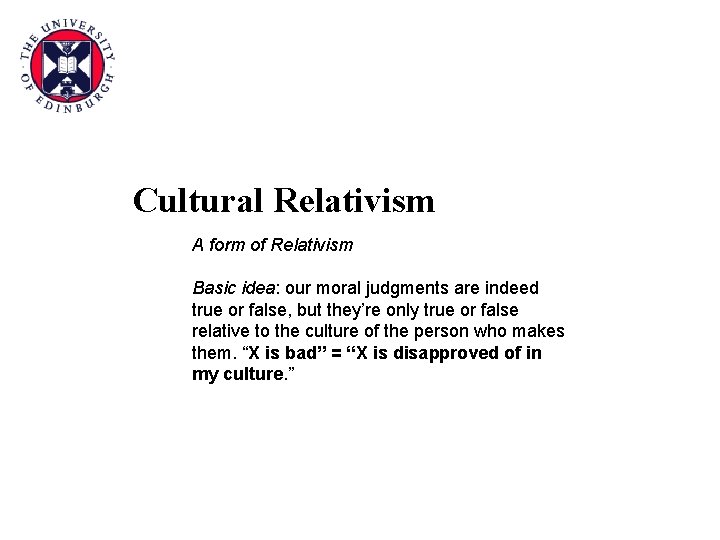 Cultural Relativism A form of Relativism Basic idea: our moral judgments are indeed true