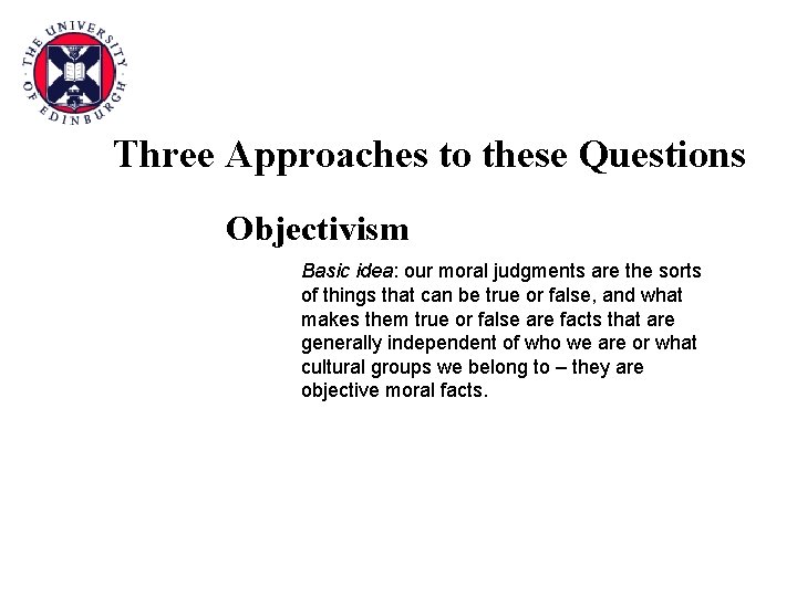 Three Approaches to these Questions Objectivism Basic idea: our moral judgments are the sorts