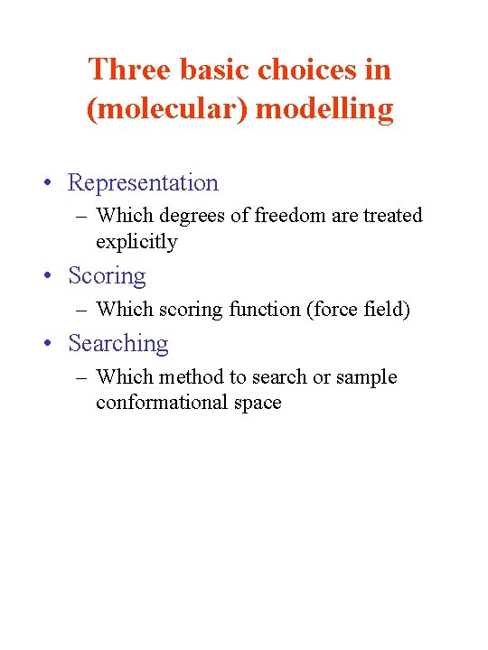 Three basic choices in (molecular) modelling • Representation – Which degrees of freedom are