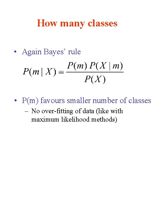How many classes • Again Bayes’ rule • P(m) favours smaller number of classes