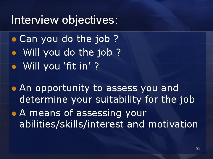 Interview objectives: Can you do the job ? l Will you ‘fit in’ ?