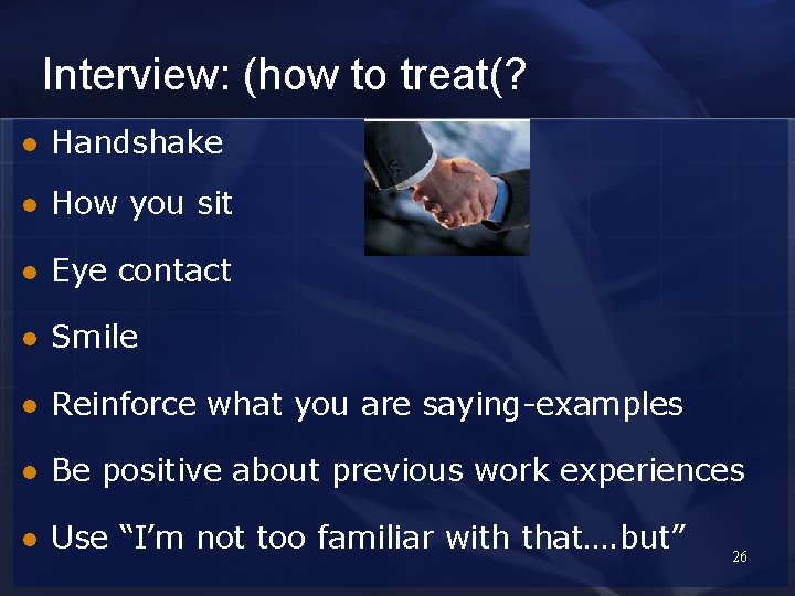 Interview: (how to treat(? l Handshake l How you sit l Eye contact l