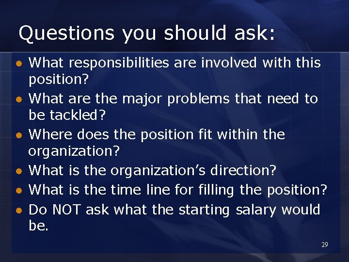 Questions you should ask: l l l What responsibilities are involved with this position?