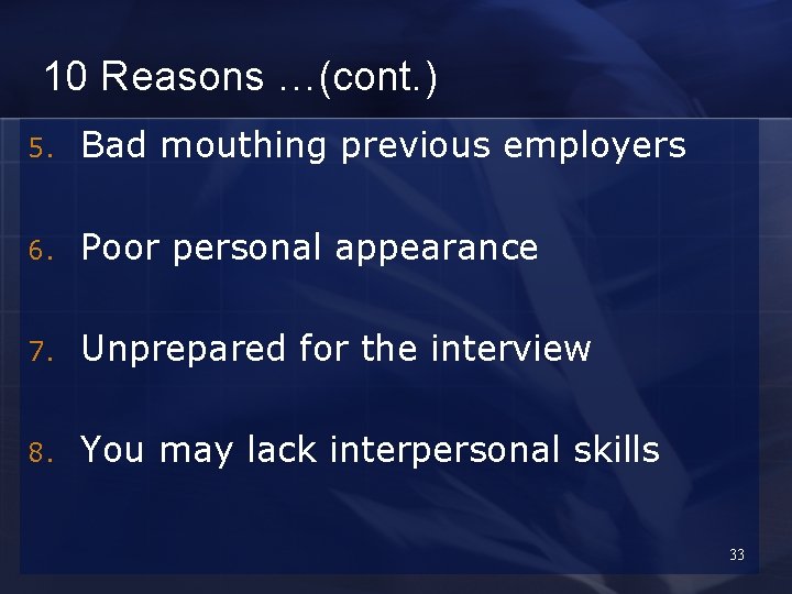 10 Reasons …(cont. ) 5. Bad mouthing previous employers 6. Poor personal appearance 7.