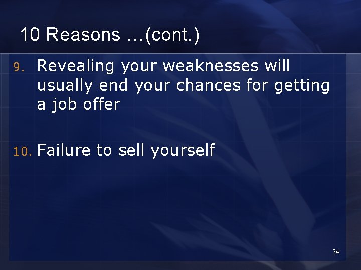 10 Reasons …(cont. ) 9. Revealing your weaknesses will usually end your chances for