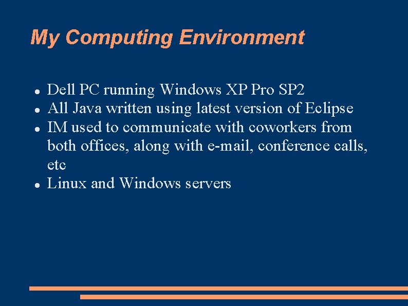My Computing Environment Dell PC running Windows XP Pro SP 2 All Java written