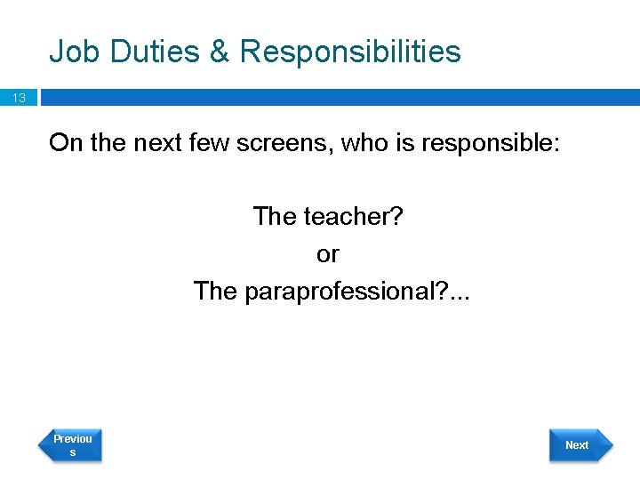 Job Duties & Responsibilities 13 On the next few screens, who is responsible: The
