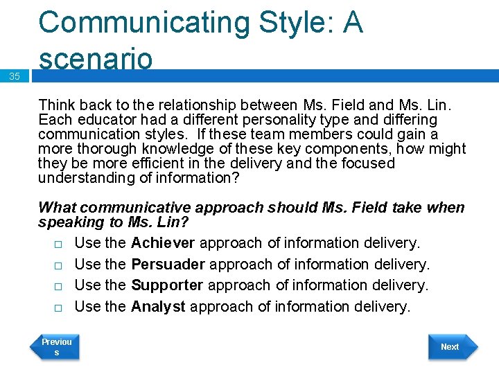 35 Communicating Style: A scenario Think back to the relationship between Ms. Field and