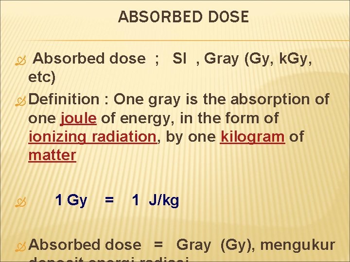 ABSORBED DOSE Absorbed dose ; SI , Gray (Gy, k. Gy, etc) Definition :