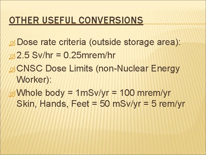 OTHER USEFUL CONVERSIONS Dose rate criteria (outside storage area): 2. 5 Sv/hr = 0.