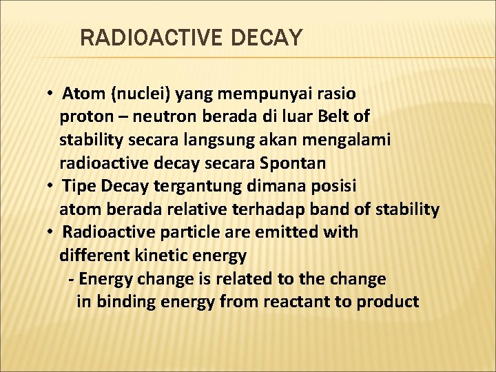 RADIOACTIVE DECAY • Atom (nuclei) yang mempunyai rasio proton – neutron berada di luar