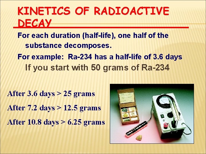 KINETICS OF RADIOACTIVE DECAY For each duration (half-life), one half of the substance decomposes.