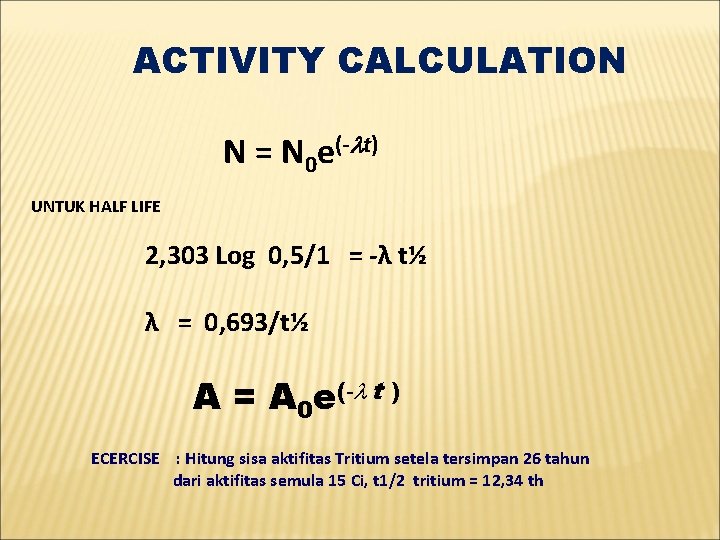 ACTIVITY CALCULATION N = N 0 e(-lt) UNTUK HALF LIFE 2, 303 Log 0,