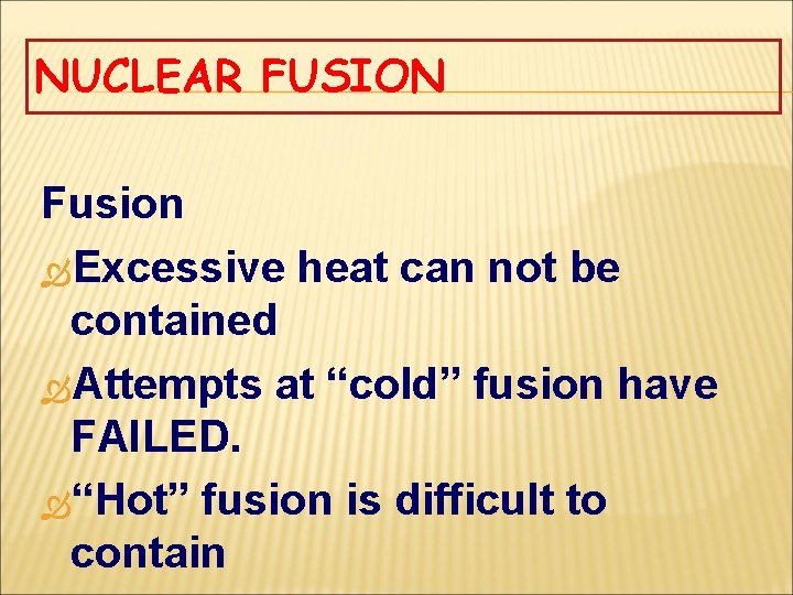 NUCLEAR FUSION Fusion Excessive heat can not be contained Attempts at “cold” fusion have