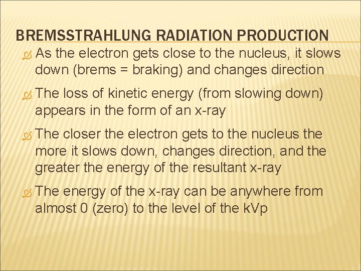 BREMSSTRAHLUNG RADIATION PRODUCTION As the electron gets close to the nucleus, it slows down