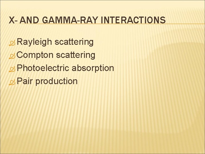 X- AND GAMMA-RAY INTERACTIONS Rayleigh scattering Compton scattering Photoelectric absorption Pair production 