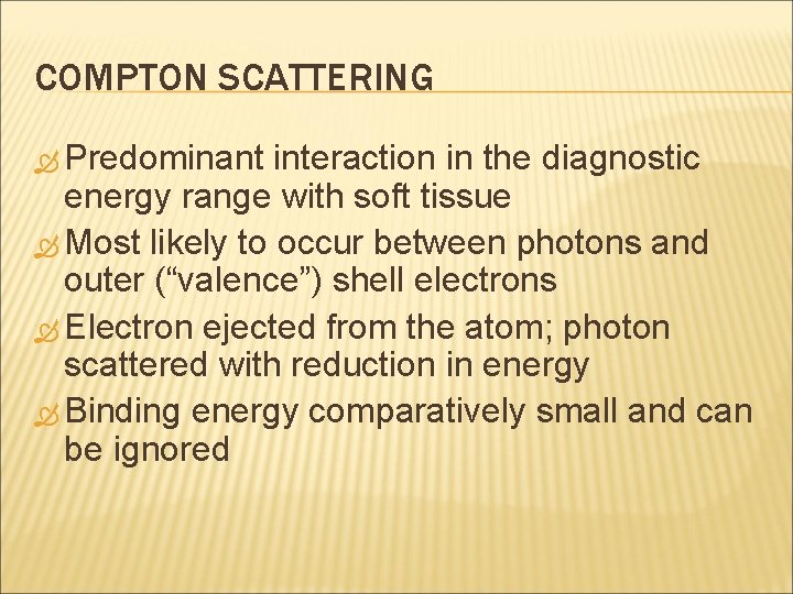 COMPTON SCATTERING Predominant interaction in the diagnostic energy range with soft tissue Most likely