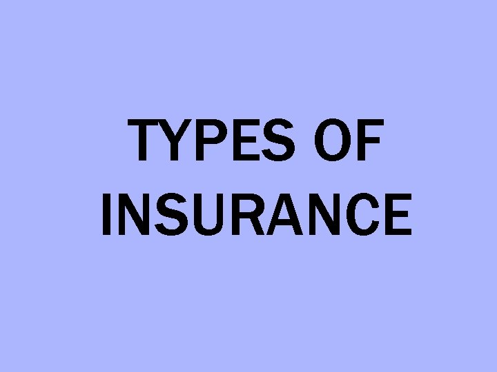 TYPES OF INSURANCE 