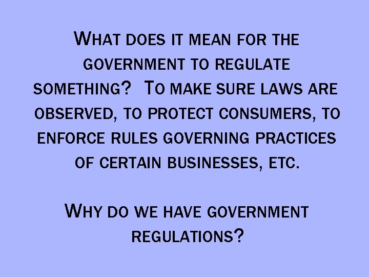 WHAT DOES IT MEAN FOR THE GOVERNMENT TO REGULATE SOMETHING? TO MAKE SURE LAWS