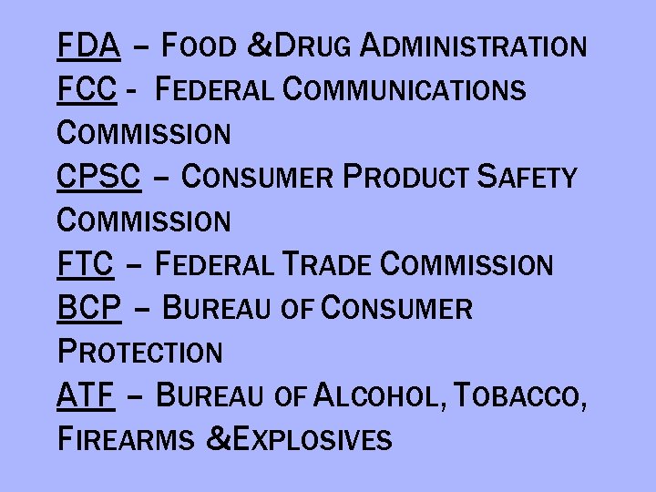 FDA – FOOD &DRUG ADMINISTRATION FCC - FEDERAL COMMUNICATIONS COMMISSION CPSC – CONSUMER PRODUCT