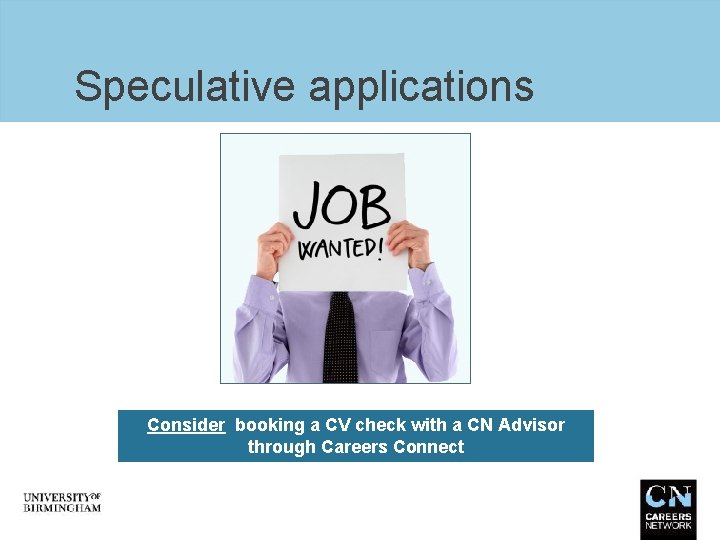 Speculative applications Consider booking a CV check with a CN Advisor through Careers Connect