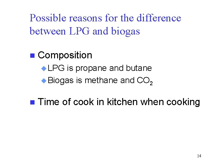 Possible reasons for the difference between LPG and biogas n Composition u LPG is