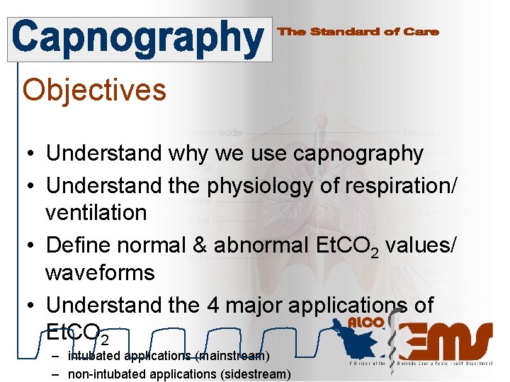 Objectives • Understand why we use capnography • Understand the physiology of respiration/ ventilation