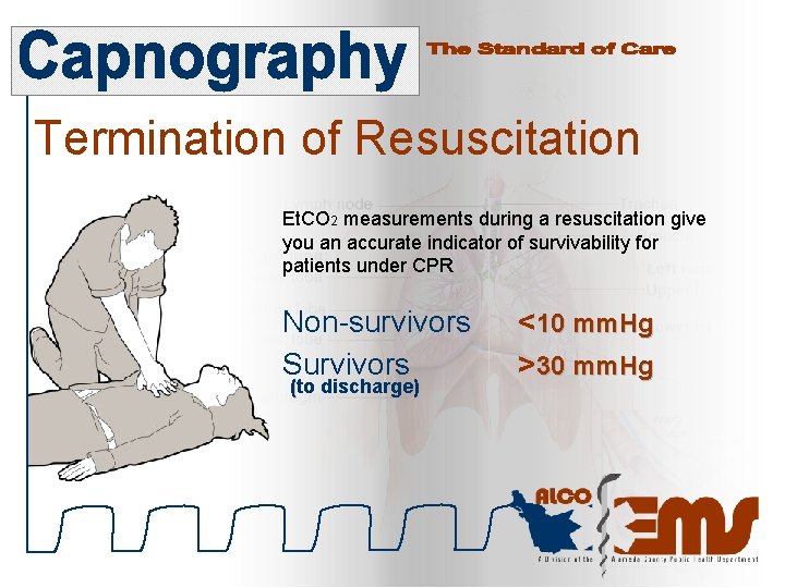Termination of Resuscitation Et. CO 2 measurements during a resuscitation give you an accurate