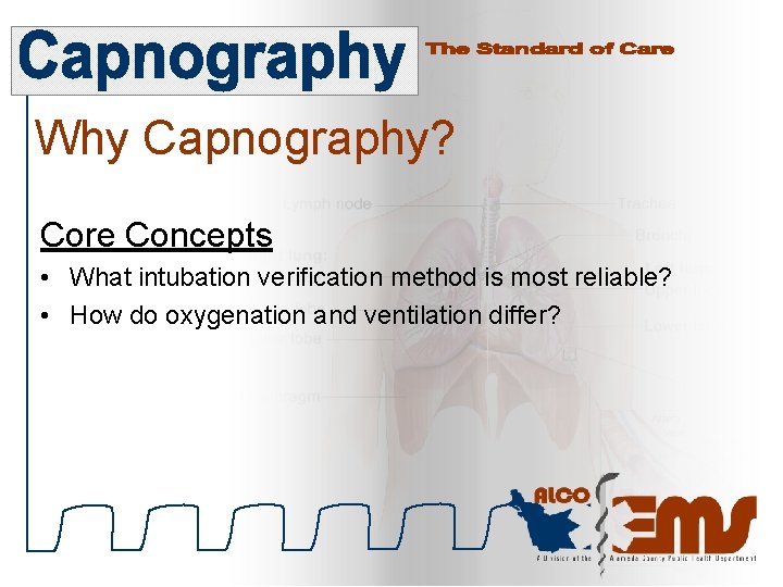 Why Capnography? Core Concepts • What intubation verification method is most reliable? • How