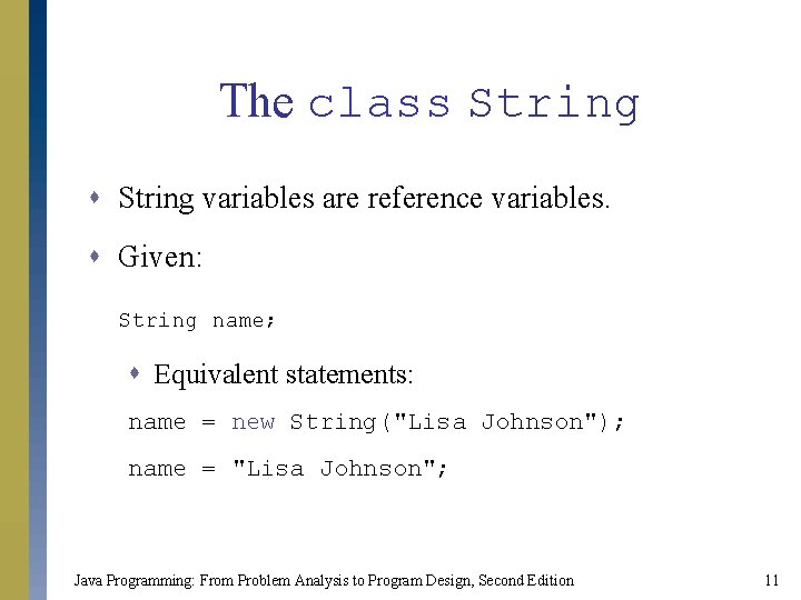The class String variables are reference variables. s Given: String name; s Equivalent statements: