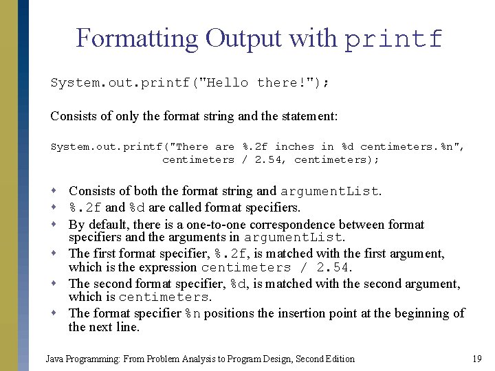 Formatting Output with printf System. out. printf("Hello there!"); Consists of only the format string